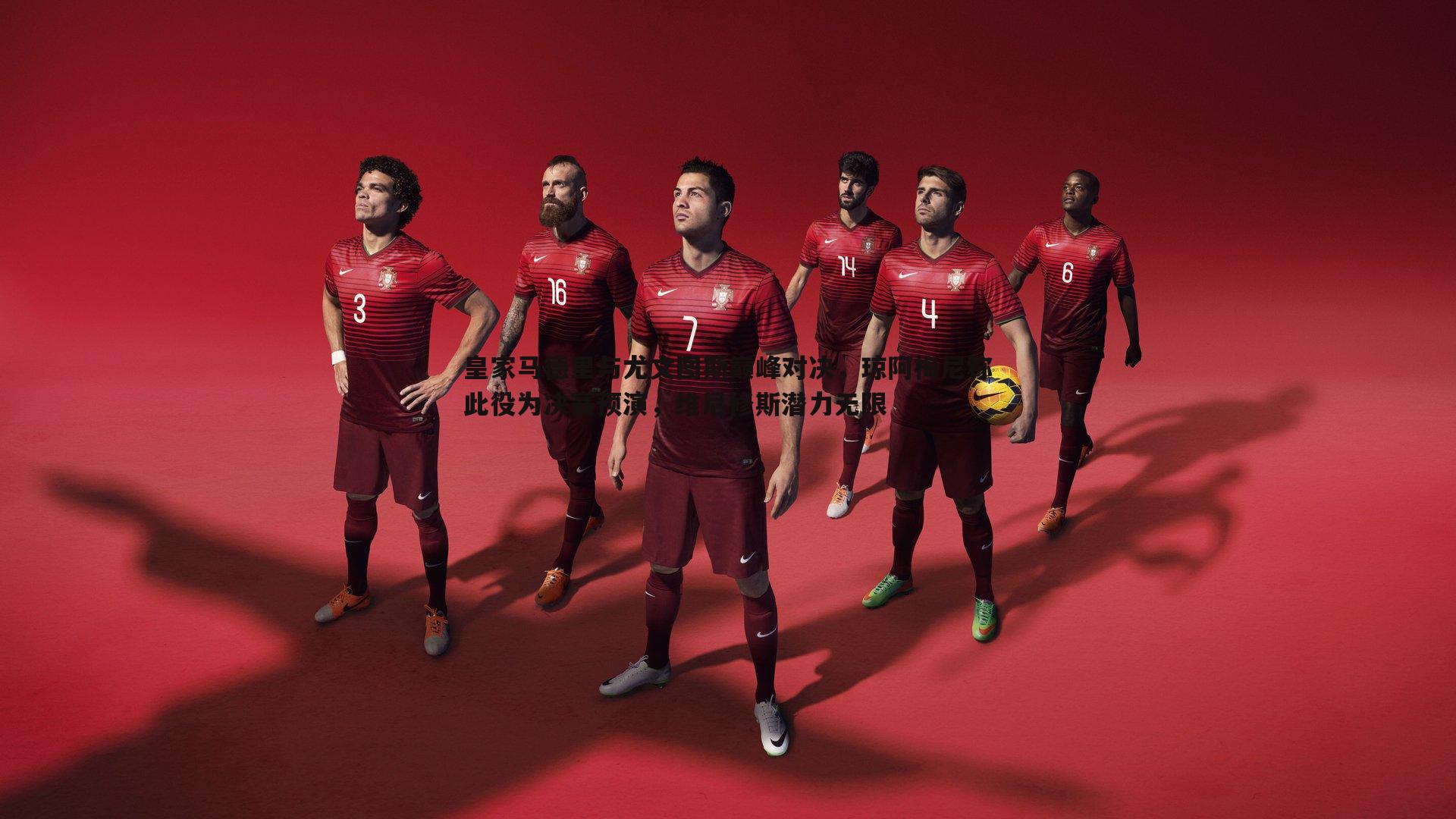 皇家马德里与尤文图斯巅峰对决,琼阿梅尼称此役为决赛预演,维尼修斯潜力无限