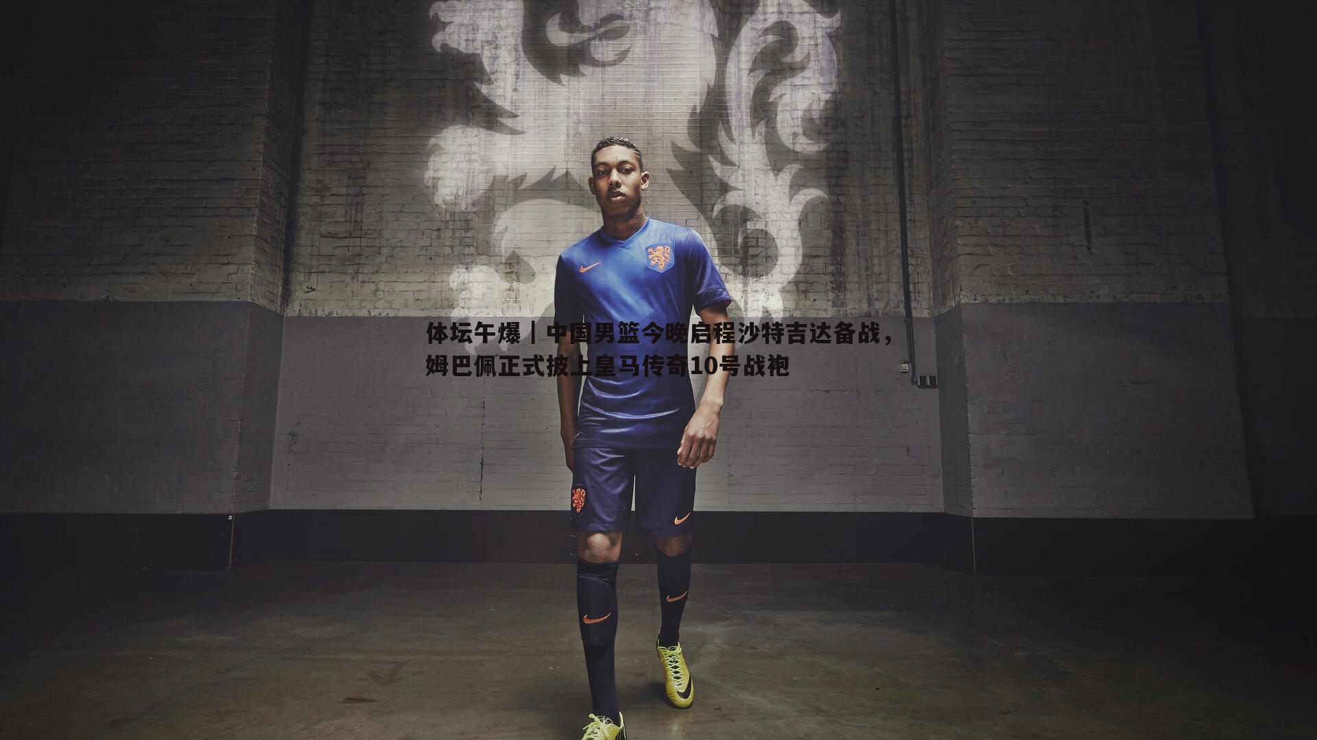 体坛午爆|中国男篮今晚启程沙特吉达备战,姆巴佩正式披上皇马传奇10号战袍