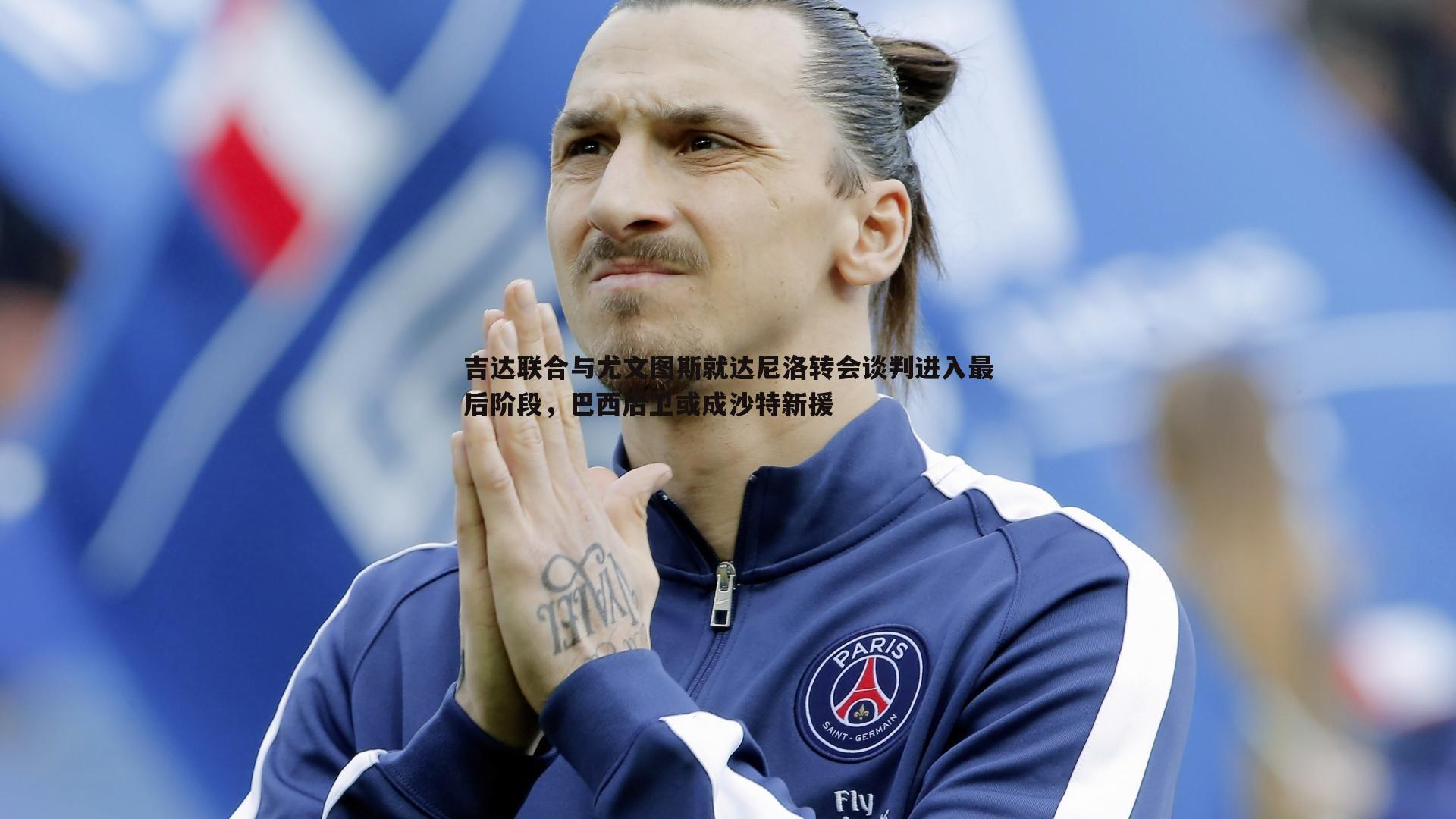 吉达联合与尤文图斯就达尼洛转会谈判进入最后阶段，巴西后卫或成沙特新援