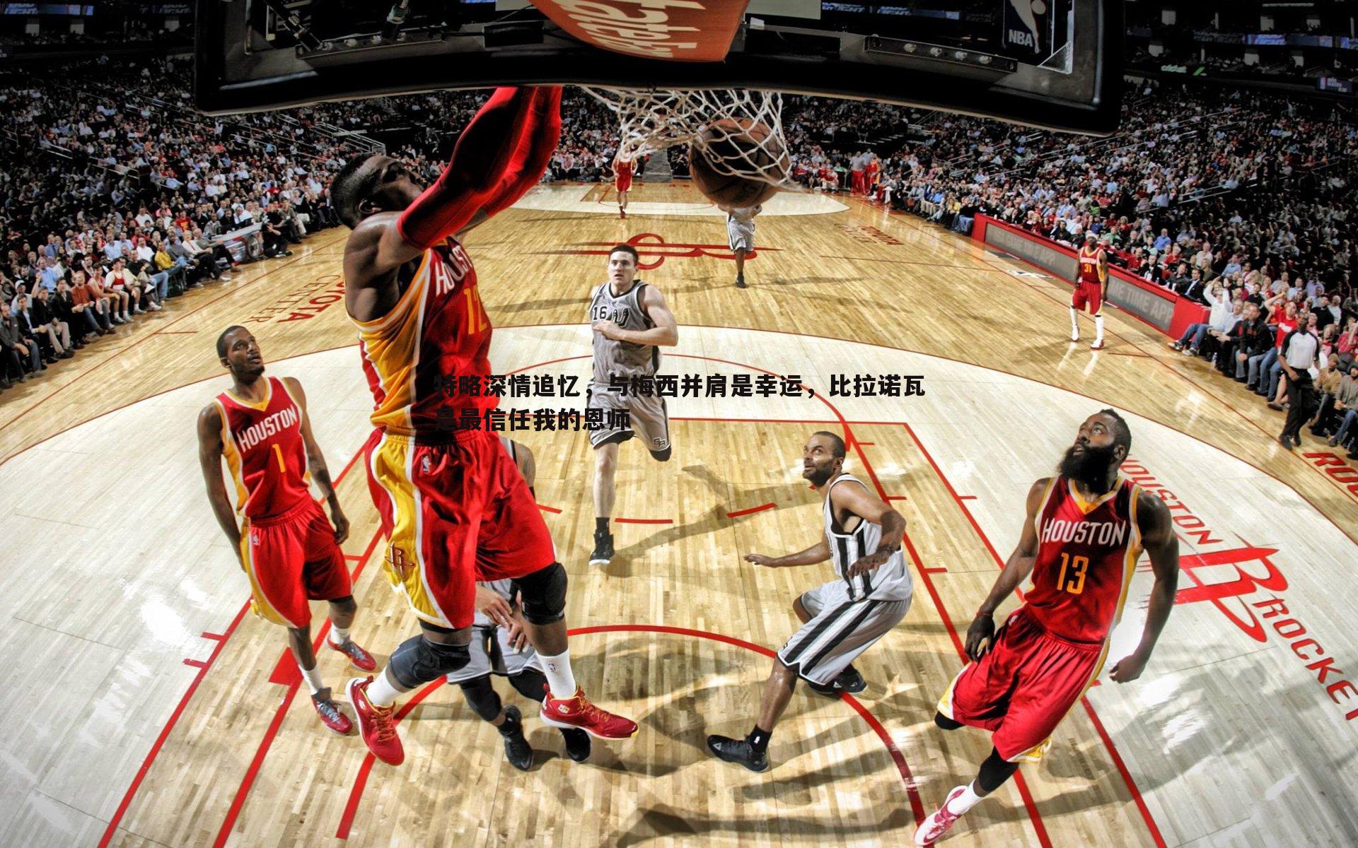 特略深情追忆，与梅西并肩是幸运，比拉诺瓦是最信任我的恩师